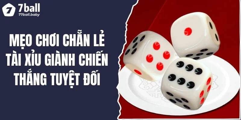 Mẹo Chơi Chẵn Lẻ Tài Xỉu Giành Chiến Thắng Tuyệt Đối 2025