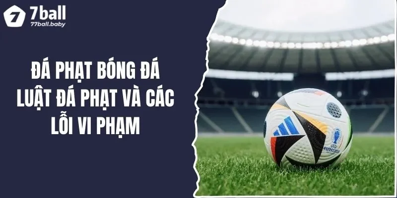 Đá phạt bóng đá - Giải đáp các tình huống chi tiết