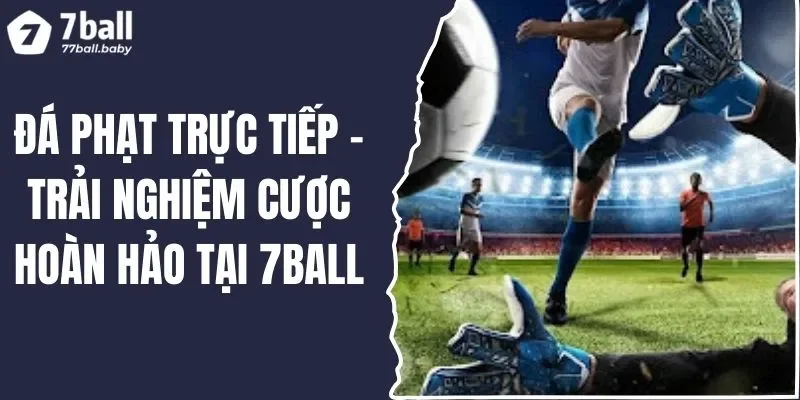 Đá Phạt Trực Tiếp - Trải Nghiệm Cược Hoàn Hảo Tại 7BALL