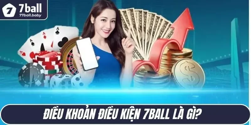                                                 Điều khoản điều kiện 7BALL là gì?