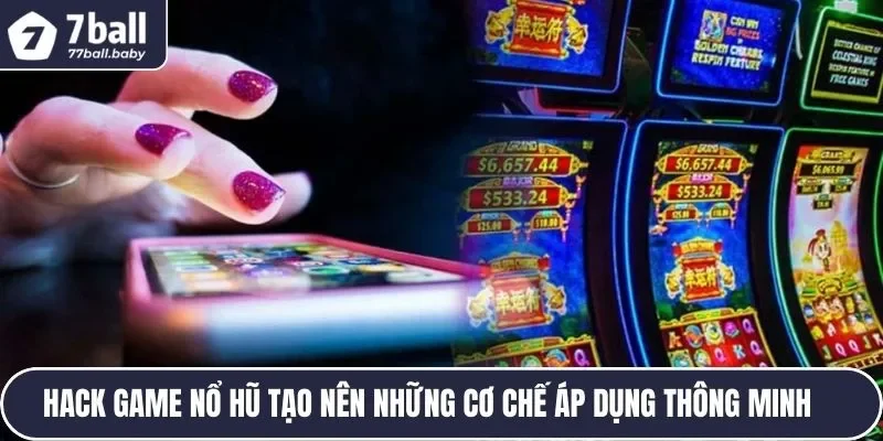 Hack game nổ hũ tạo nên những cơ chế áp dụng thông minh