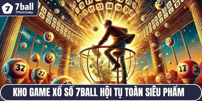 Kho game xổ số 7BALL hội tụ toàn siêu phẩm