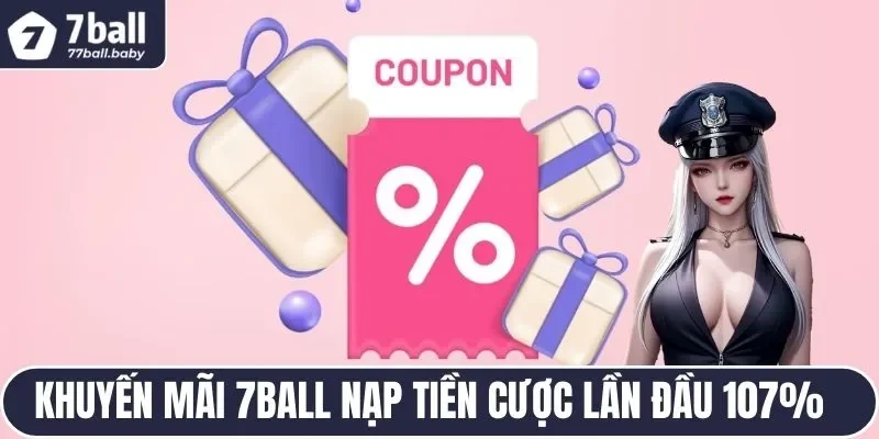 Khuyến mãi 7BALL nạp tiền đặt cược lần đầu thưởng 107%