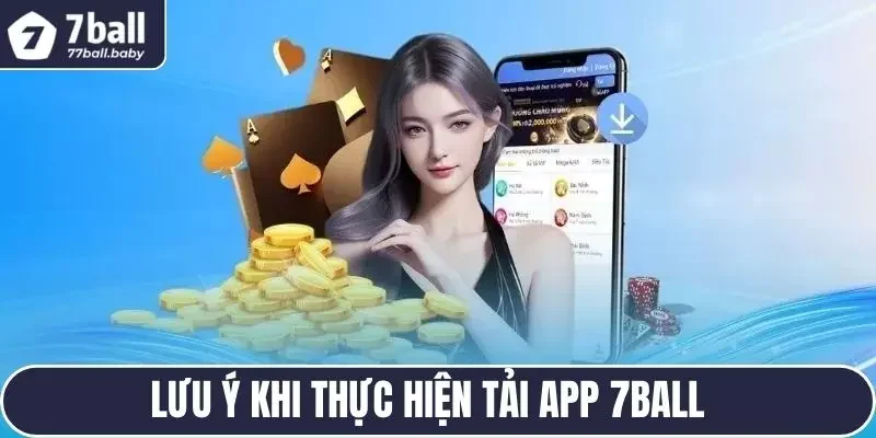                                        Lưu ý khi thực hiện tải app nhà cái 7BALL