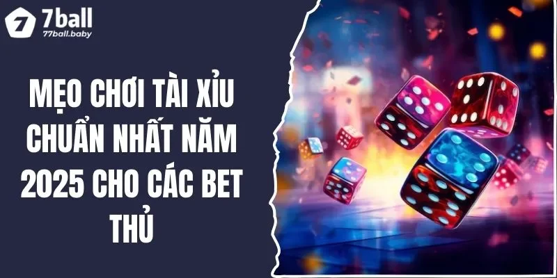 Mẹo Chơi Tài Xỉu Chuẩn Nhất Năm 2025 Cho Các Bet Thủ