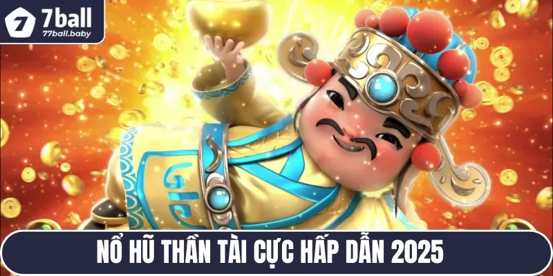 Nổ hũ Thần Tài và cơ hội kiếm tiền tỷ chỉ trong một nốt nhạc