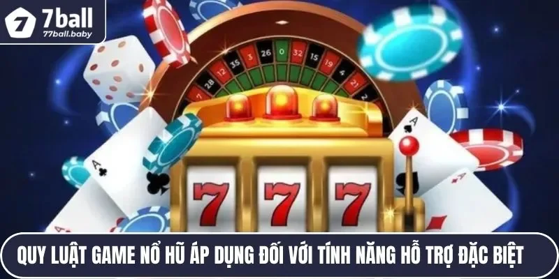 Quy luật game nổ hũ áp dụng đối với tính năng hỗ trợ đặc biệt 