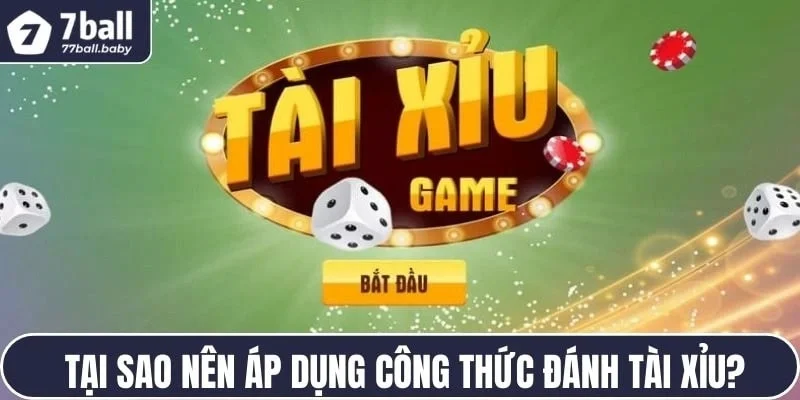 Tại sao nên áp dụng công thức đánh Tài Xỉu?