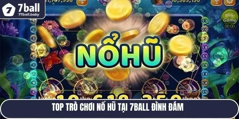  Top trò chơi nổ hũ tại 7BALL đình đám