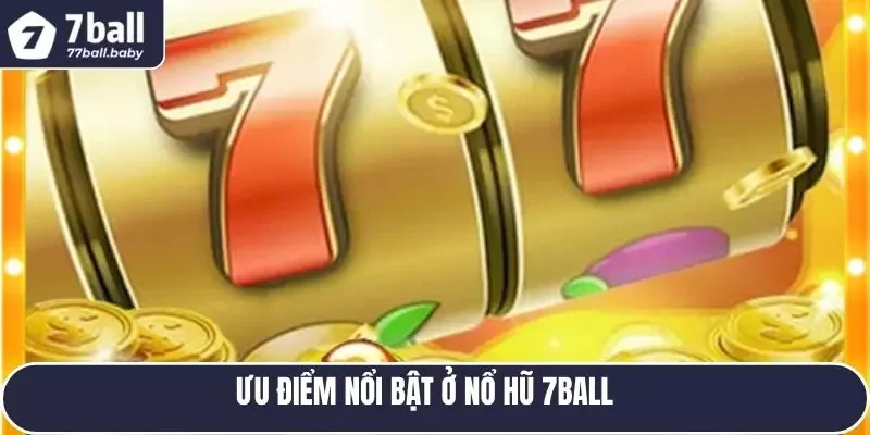 Ưu điểm nổi bật ở nổ hũ 7BALL
